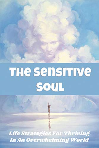 The Sensitive Soul: Life Strategies For Thriving In An Overwhelming World: Magical Self Care For Everday Life (English Edition)