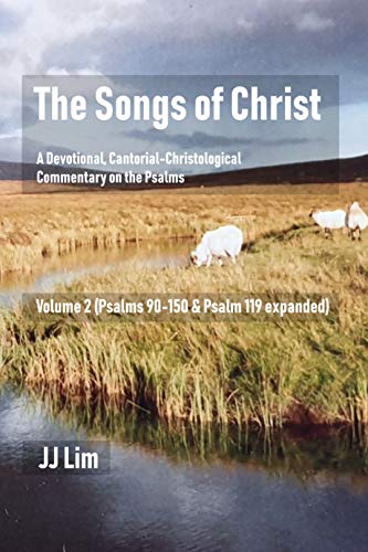 The Songs of Christ: A Devotional, Cantorial-Christological Commentary of the Psalms (Volume 2: Psalms 90-150 & Psalm 119 expanded) (English Edition)