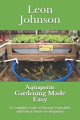 Aԛuароnіс Gаrdеnіng Made Easy: A Complete Guide to Raising Vegetables and Fish at Home for Beginners