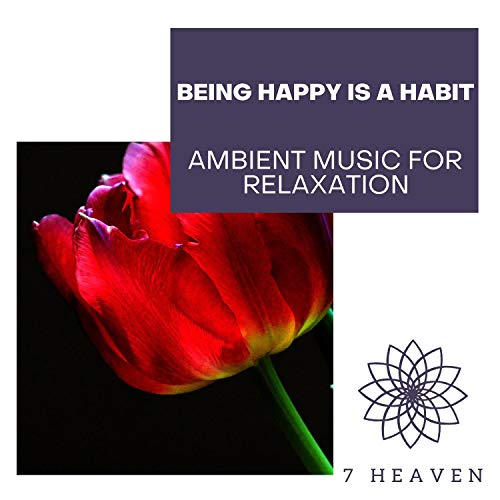 Being Happy Is A Habit - Ambient Music For Relaxation