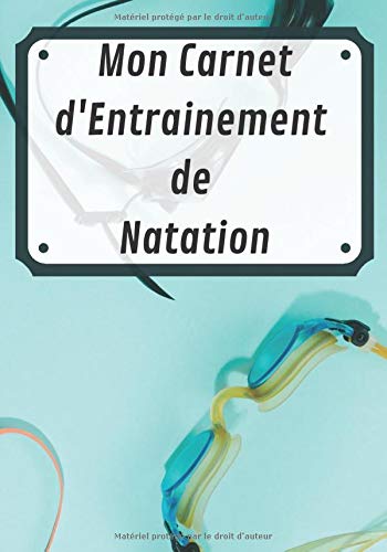 Carnet d’entrainement de Natation.: Ce book est idéal pour chaque fin de séances pour s’améliorer d’entrainement en entrainement | Dimension 7x10 pouces de 200 Pages