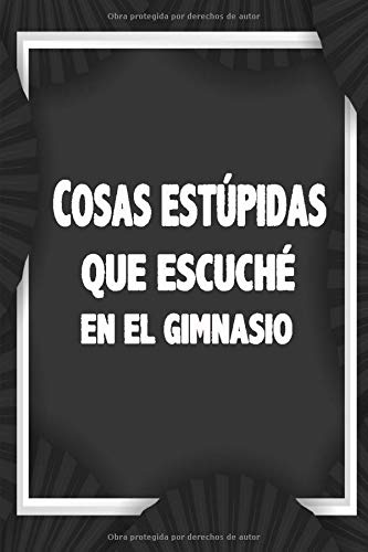 Cosas estúpidas que escuché en el gimnasio: Diario del planificador creativo del cuaderno | 120 páginas El mejor regalo para tus amigos y familia