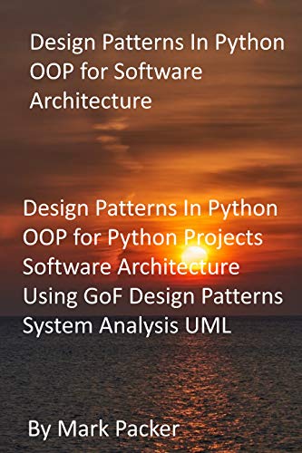 Design Patterns In Python OOP for Software Architecture: Design Patterns In Python OOP for Python Projects Software Architecture Using GoF Design Patterns System Analysis UML (English Edition)