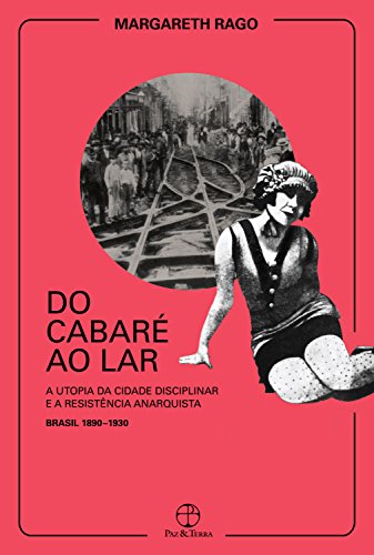 Do cabaré ao lar: A utopia da cidade disciplinar e a resistência anarquista (Portuguese Edition)