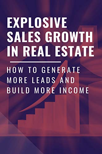 Explosive Sales Growth In Real Estate: How To Generate More Leads And Build More Income: Real Estate Wholesaling Contracts (English Edition)