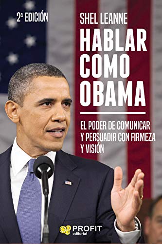 HABLAR COMO OBAMA: El poder de comunicar y persuadir con firmeza y visión