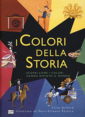 I colori della storia. Scopri come i colori hanno dipinto il mondo. Ediz. a colori (Giovani)