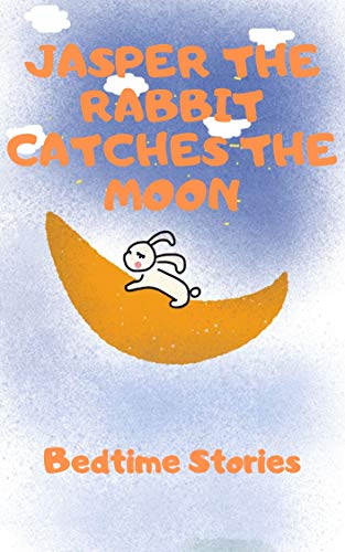 Jasper the Rabbit catches the Moon - a beautiful bedtime story for kids age 3 to 9 (English Edition)