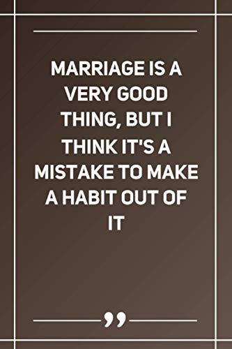 Marriage Is A Very Good Thing, But I Think It'S A Mistake To Make A Habit Out Of It: Lined notebook