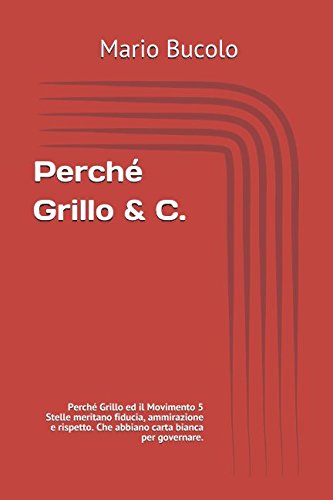 Perché Grillo & C.: Perché Grillo ed il Movimento 5 Stelle meritano fiducia, ammirazione e rispetto. Che abbiano carta bianca per governare.