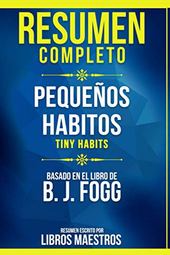 Resumen Completo: Pequeños Habitos (Tiny Habits) - Basado En El Libro De B. J. Fogg