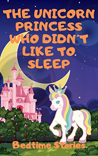 The Unicorn Princess who didn´t like to sleep - a beautiful bedtime story for kids age 3 to 9 (English Edition)