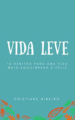 Vida leve: 12 hábitos para uma vida mais equilibrada e feliz (Portuguese Edition)