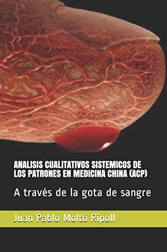 ANALISIS CUALITATIVOS SISTEMICOS DE LOS PATRONES EN MEDICINA CHINA. ACP: A través de la gota de sangre