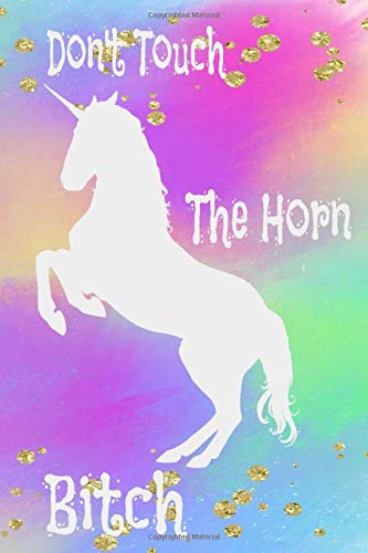 Don't Touch The Horn Bitch: Unicorn Lined Journal for Women and Teenage Girls, Good for Taking Notes, Dairy, Fitness, and Any Tracking (6x9 100 pages)