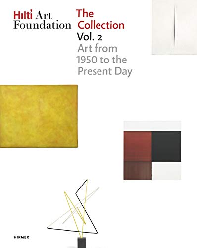 Hilti Art Foundation. The Collection. Vol. II: Vol. II; Form and Colour. 1950 to today: 2