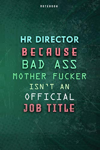 Hr Director Because Bad Ass Mother F*cker Isn't An Official Job Title Lined Notebook Journal Gift: Over 100 Pages, Daily Journal, 6x9 inch, To Do List, Gym, Paycheck Budget, Planner, Weekly