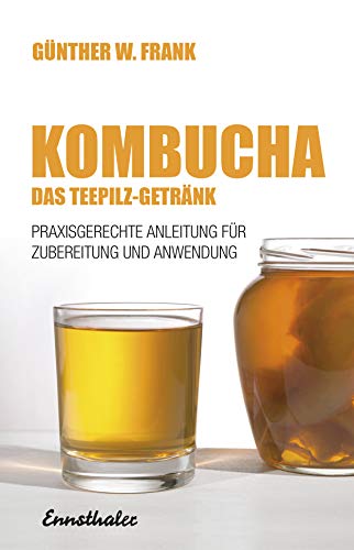 Kombucha - Das Teepilz-Getränk: Praxisgerechte Anleitung zur Zubereitung und Anwendung (German Edition)