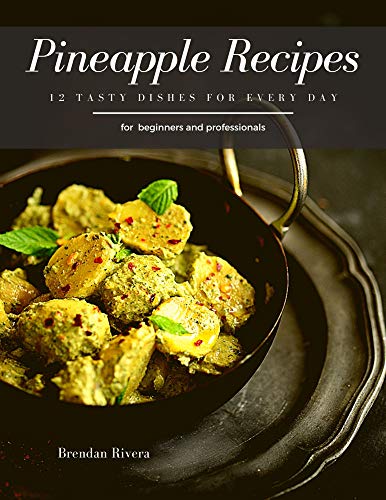 Pineapple Recipes: 12 Tasty Dishes for every day (English Edition)