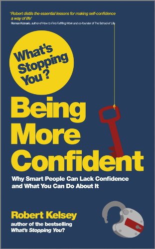 What′s Stopping You? Being More Confident: Why Smart People Can Lack Confidence and What You Can Do About It