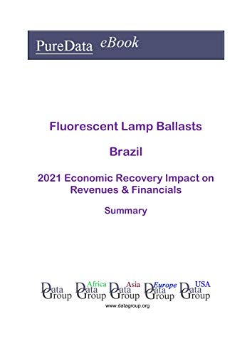 Fluorescent Lamp Ballasts Brazil Summary: 2021 Economic Recovery Impact on Revenues & Financials (English Edition)