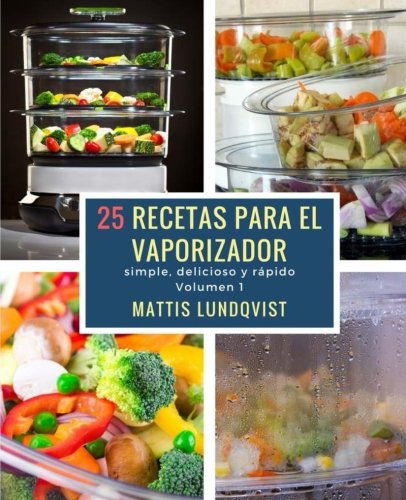 25 recetas para el vaporizador: simple, delicioso y rápido: Volume 1