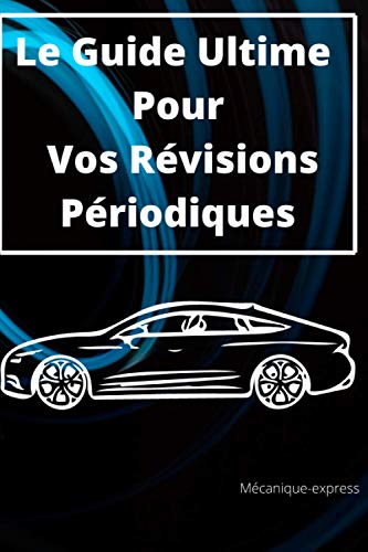 Le Guide Ultime Pour Vos Révisions Périodiques: PNEUS/RÉPARATION/TRANSPORT ET RANGEMENT/ACCESSOIRE/AUTOMOBILE/OUTILS ET DÉPANNAGE/HUILES ET LIQUIDES/PIÉCES DÉTACHÉE AUTO/ÉLECTRONIQUE EMBARQUÉE/