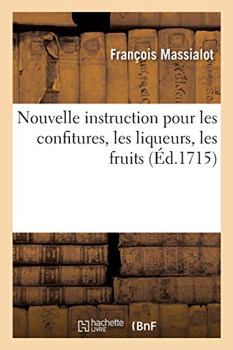 Nouvelle instruction pour les confitures, les liqueurs, les fruits, où l'on apprend a confire: toute sorte de fruits, tant secs que liquides et divers ouvrages de sucre (Généralités)