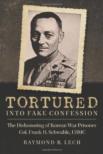 Tortured into Fake Confession: The Dishonoring of Korean War Prisoner Col. Frank H. Schwable, USMC (English Edition)