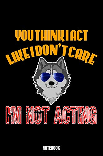 You Think I Act Like I Don'T Care I'M Not Acting Notebook: Theater Notizbuch: Notizbuch A5 karierte 110 Seiten, Notizheft / Tagebuch / Reise Journal, ... die gerne Theater spielen. Perfekt für Liebh