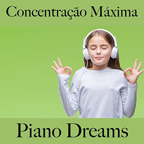 Concentração Máxima: Piano Dreams - A Melhor Música Para Relaxar