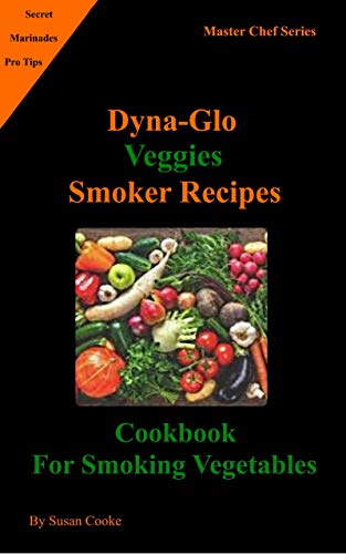 Dyna-Glo Veggies Smoker Recipes: Cookbook For Smoking Vegetables (Master Chef Series 6) (English Edition)