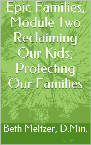 Epic Families, Module Two Reclaiming Our Kids; Protecting Our Families (English Edition)