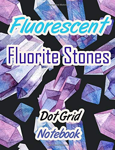 Fluorescent Fluorite Stones Dot Grid Notebook: Crystal Mineral Stone lover Notebooks & Journals