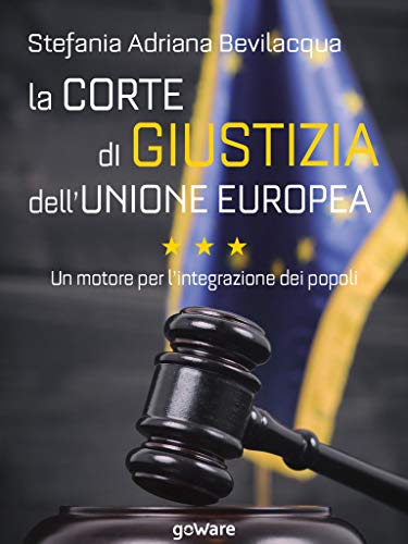 La Corte di giustizia dell’Unione europea. Un motore per l’integrazione dei popoli (Italian Edition)