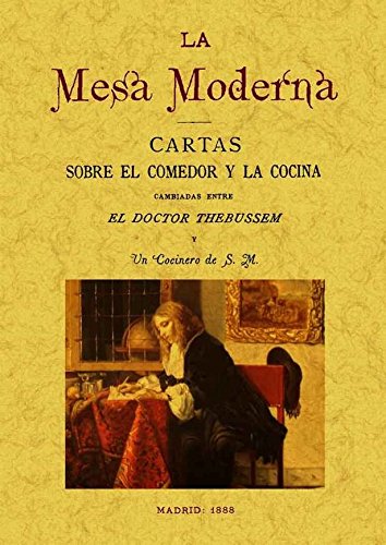 La mesa moderna : cartas sobre el comedor y la cocina cambiadas entre el Doctor Thebussem y un cocinero de S.M