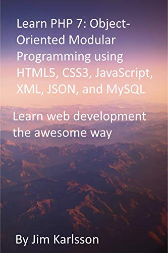 Learn PHP 7: Object-Oriented Modular Programming using HTML5, CSS3, JavaScript, XML, JSON, and MySQL: Learn web development the awesome way (English Edition)