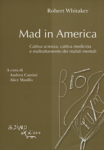 Mad in America. Cattiva scienza, cattiva medicina e maltrattamento dei malati mentali (Bios Psichè)