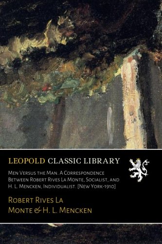 Men Versus the Man. A Correspondence Between Robert Rives La Monte, Socialist, and H. L. Mencken, Individualist. [New York-1910]