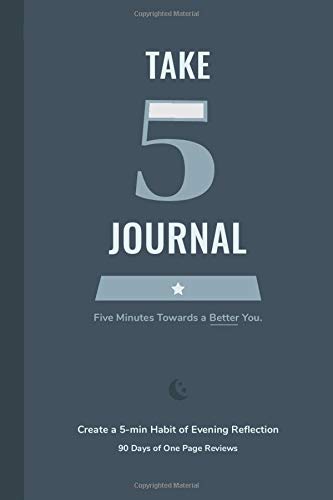 TAKE 5 JOURNAL | Five Minutes Towards a Better You. Create a 5-min Habit of Evening Reflection (90 Days of One Page Reviews)