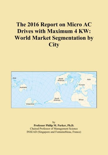 The 2016 Report on Micro AC Drives with Maximum 4 KW: World Market Segmentation by City