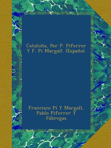 Cataluña, Por P. Piferrer Y F. Pi Margall. (España).