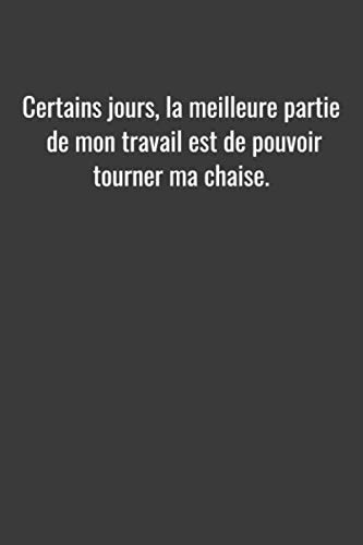 Certains jours, la meilleure partie de mon travail est de pouvoir tourner ma chaise.: Carnet de notes 6 x 9 In, ligné comme A5. Couverture souple. 120 pages. Carnet de notes Carnet de dessin