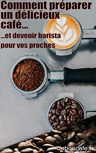 Comment préparer un bon café ? et devenir le barista préféré de votre entourage: Livre révélant les astuces et les secrets pour réaliser un café très bon à tout moment de la journée (French Edition)