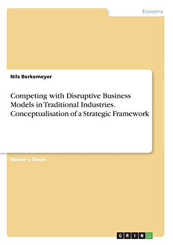 Competing with Disruptive Business Models in Traditional Industries. Conceptualisation of a Strategic Framework