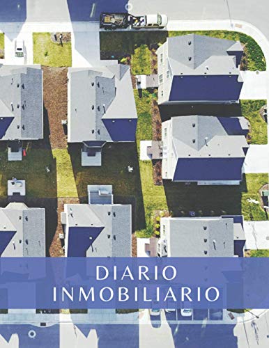 DIARIO INMOBILIARIO: Lleva un registro y seguimiento detallado: Información y Preferencias de tus Clientes, Inmuebles Seleccionados, Planificación de ... especial para Agentes de Inmobiliaria