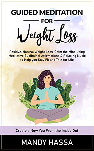 Guided Meditation for Weight Loss: Positive, Natural Weight Loss, Calm the Mind Using Meditative Subliminal Affirmations & Relaxing Music to Help you Stay Fit and Thin for Life! (English Edition)