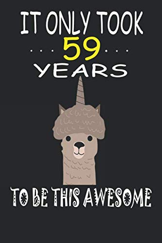 It Only Took 59 Years to be this Awesome: Cute Unicorn LLama Journal and sketchbook Gift for 59 Year Old Girls,womenBlank Lined 6x9 with 120 pages Journal for a happy 59th Birthday Gift for Girls