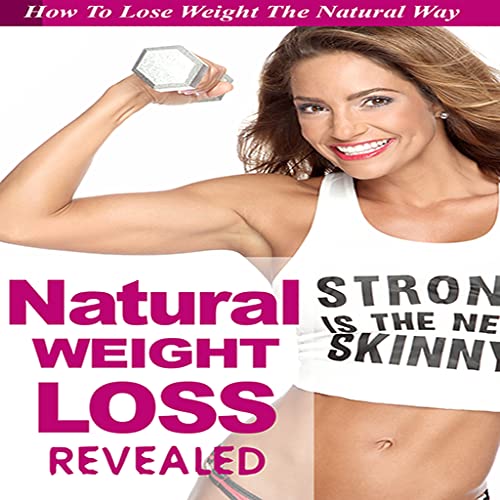 Natural Weight Loss REVEALED : Discover How You Can Lose That Stuborn Fat Naturally Without Stress