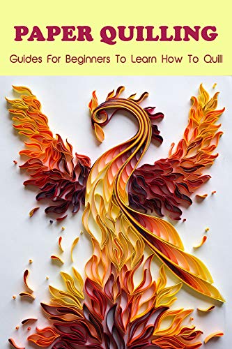 Paper Quilling: Guides For Beginners To Learn How To Quill: Paper Quilling For Beginners Book (English Edition)